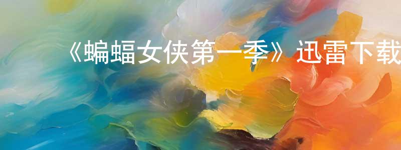 ﻿陈姜的动漫综艺大全,﻿《蝙蝠女侠第一季》迅雷下载/在线观看-魔幻科幻-美剧天堂